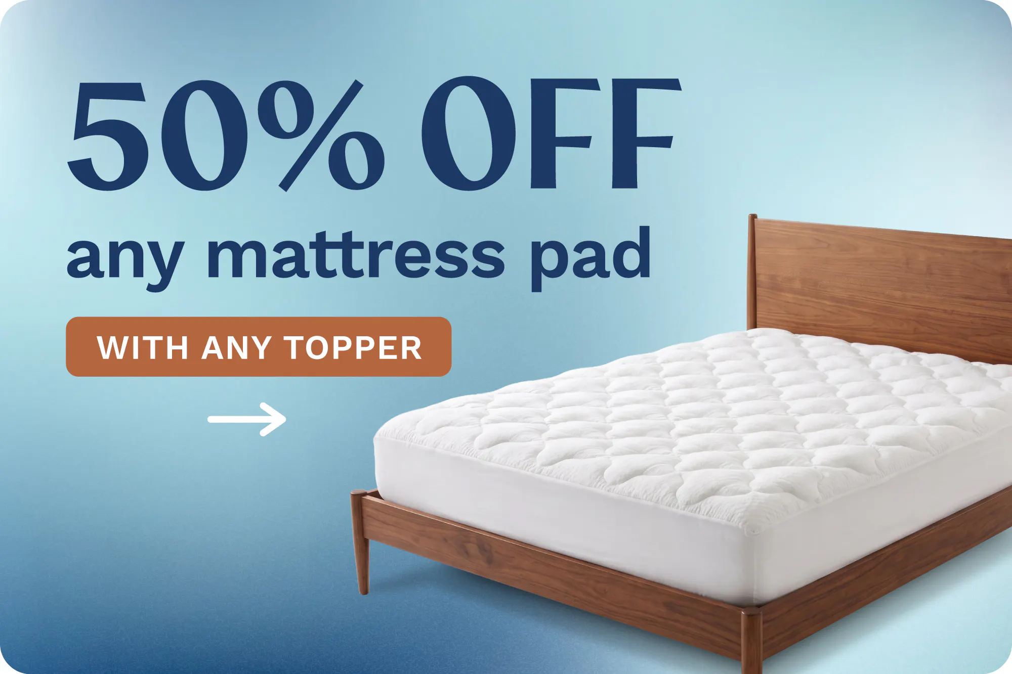 50% off any pillow top mattress pad with any topper purchase.
