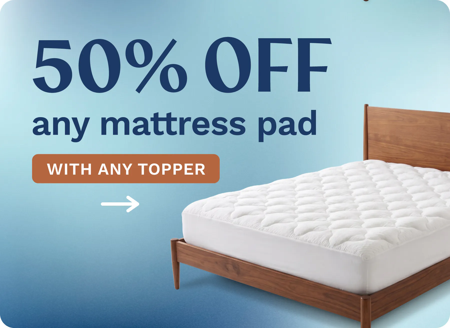 50% off any pillow top mattress pad with any topper purchase.