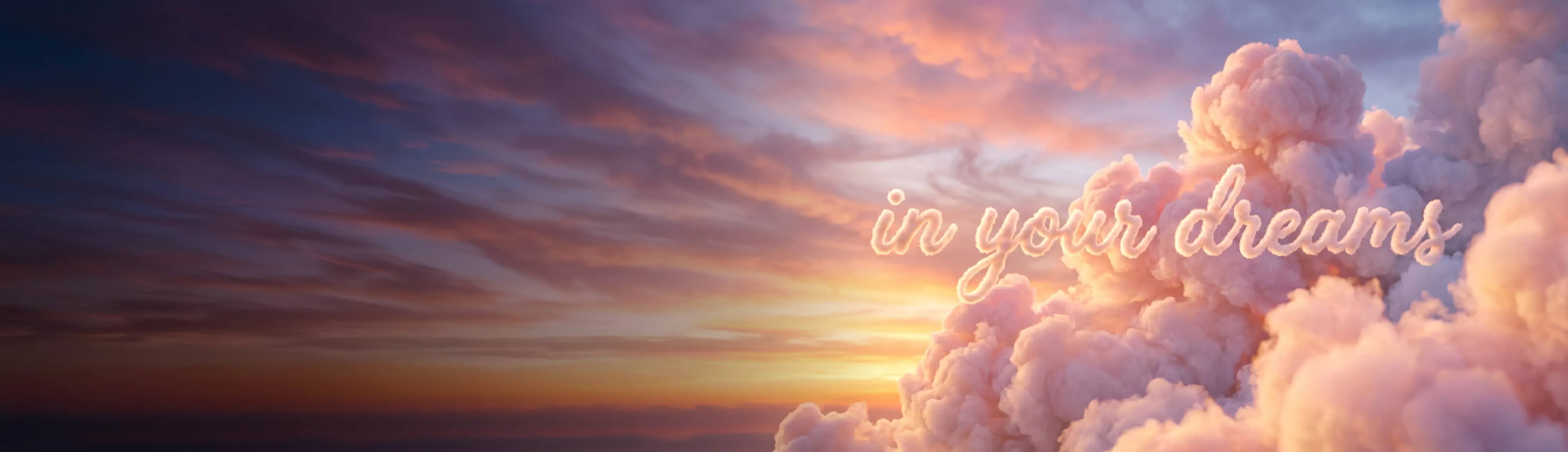 A dreamy scene of sunset tinted clouds with the phrase 'in your dreams' written out in the clouds