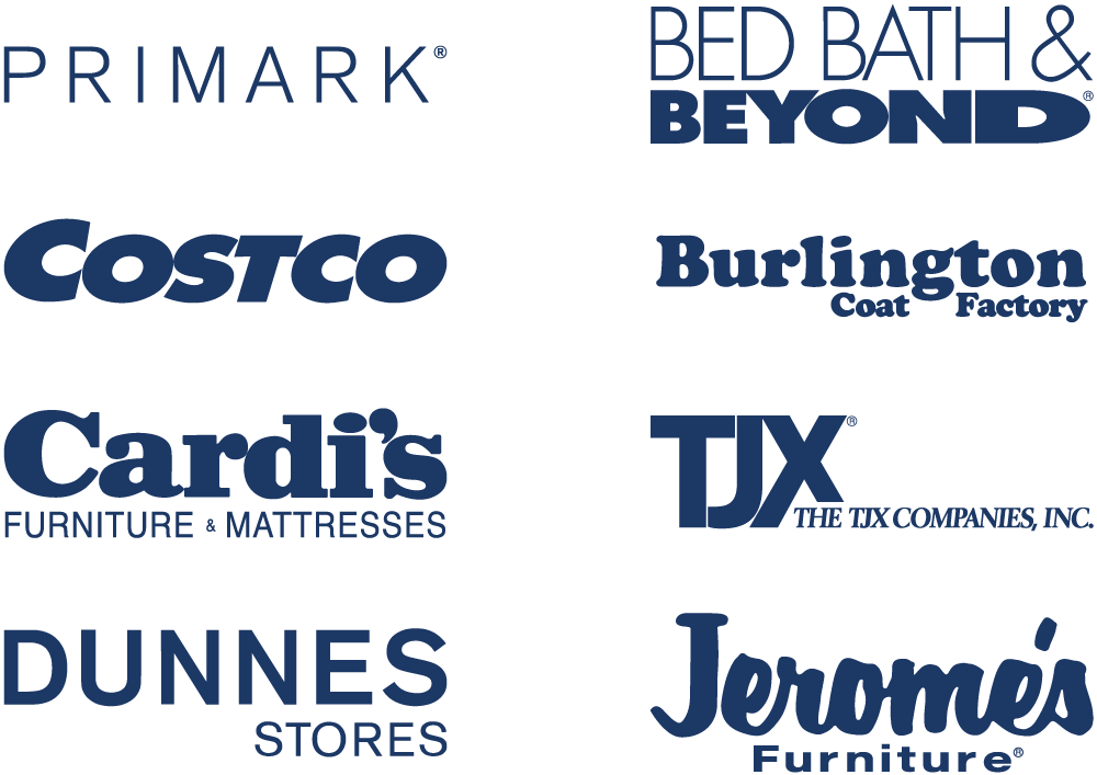 Retailers we've worked with: Christmas Tree Shops, Bed Bath & Beyond, Dunnes Stores, Burlington Coat Factory, Cardi's Furniture & Mattress, TJ Max Jerome's Furniture, Marshalls, Homegoods, Primark, Costco.