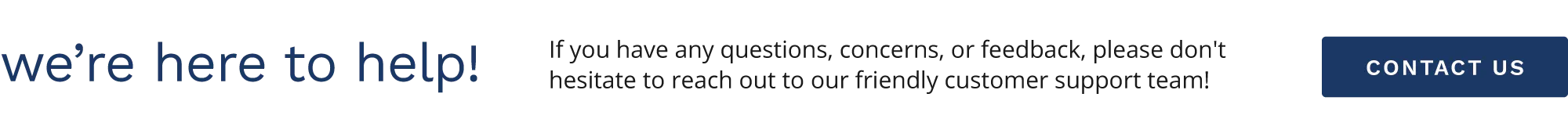 We're here to help! If you have any questions, concerns, or feedback, please don't hesitate to reach out to our friendly customer support team! Click to contact us.